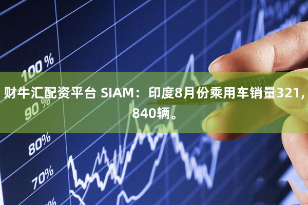 财牛汇配资平台 SIAM：印度8月份乘用车销量321,840辆。